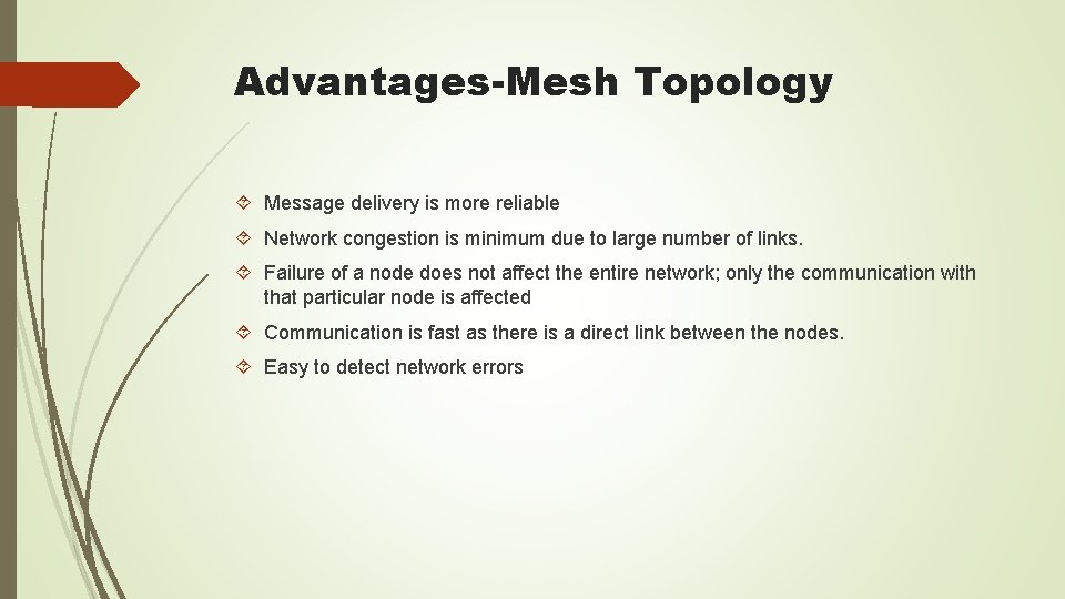 Advantages-Mesh Topology Message delivery is more reliable Network congestion is minimum due to large