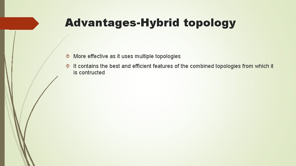 Advantages-Hybrid topology More effective as it uses multiple topologies It contains the best and