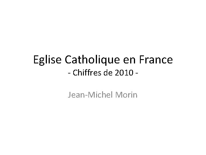 Eglise Catholique en France - Chiffres de 2010 Jean-Michel Morin 