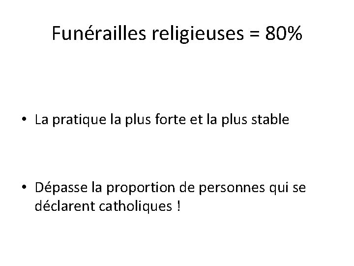 Funérailles religieuses = 80% • La pratique la plus forte et la plus stable