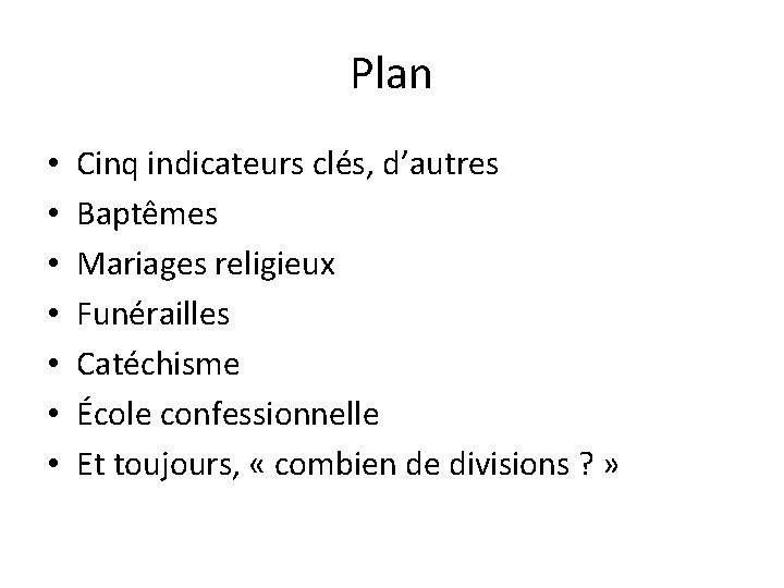 Plan • • Cinq indicateurs clés, d’autres Baptêmes Mariages religieux Funérailles Catéchisme École confessionnelle