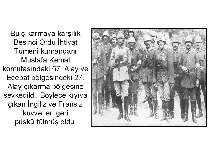 Bu çıkarmaya karşılık Beşinci Ordu İhtiyat Tümeni kumandanı Mustafa Kemal komutasındaki 57. Alay ve