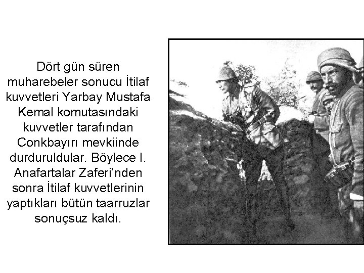 Dört gün süren muharebeler sonucu İtilaf kuvvetleri Yarbay Mustafa Kemal komutasındaki kuvvetler tarafından Conkbayırı