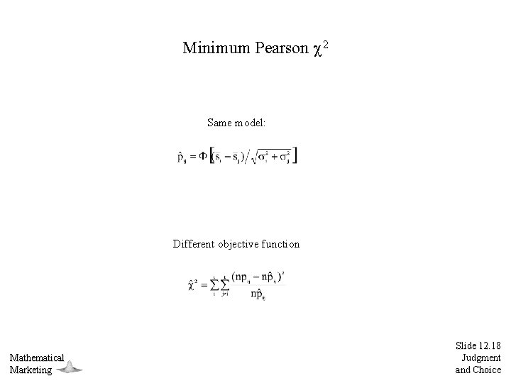 Minimum Pearson 2 Same model: Different objective function Mathematical Marketing Slide 12. 18 Judgment