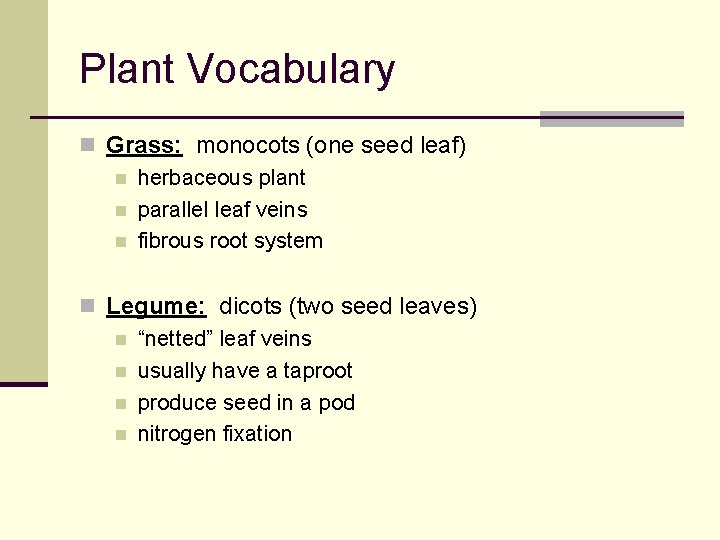 Plant Vocabulary n Grass: monocots (one seed leaf) n herbaceous plant n parallel leaf