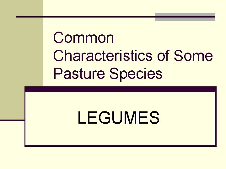 Common Characteristics of Some Pasture Species LEGUMES 