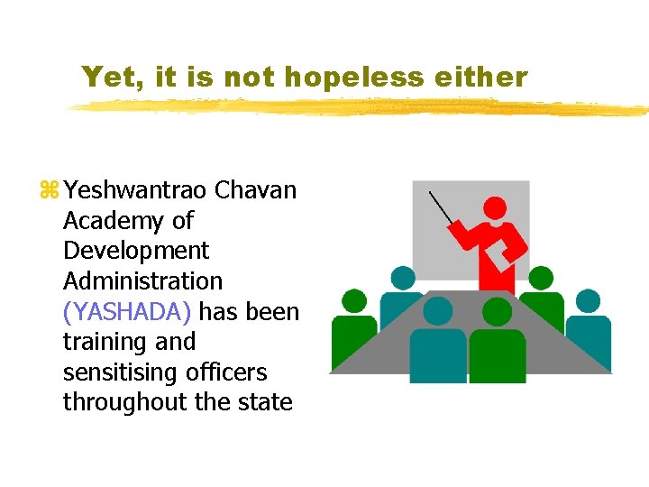 Yet, it is not hopeless either z Yeshwantrao Chavan Academy of Development Administration (YASHADA)