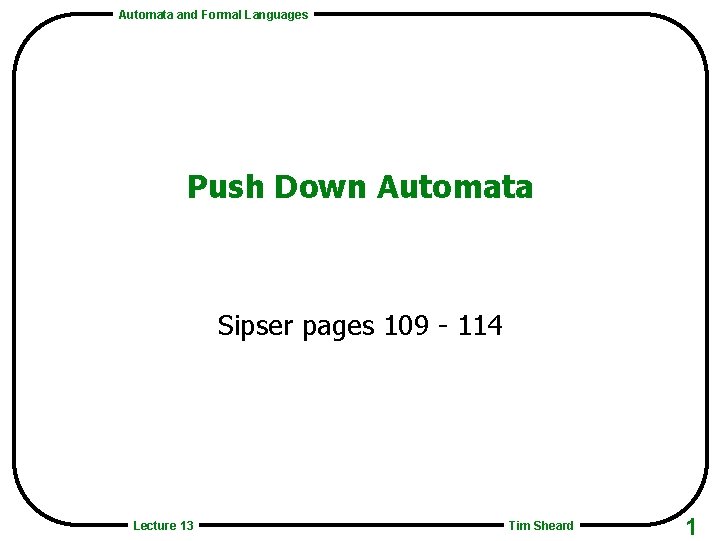 Automata and Formal Languages Push Down Automata Sipser pages 109 - 114 Lecture 13