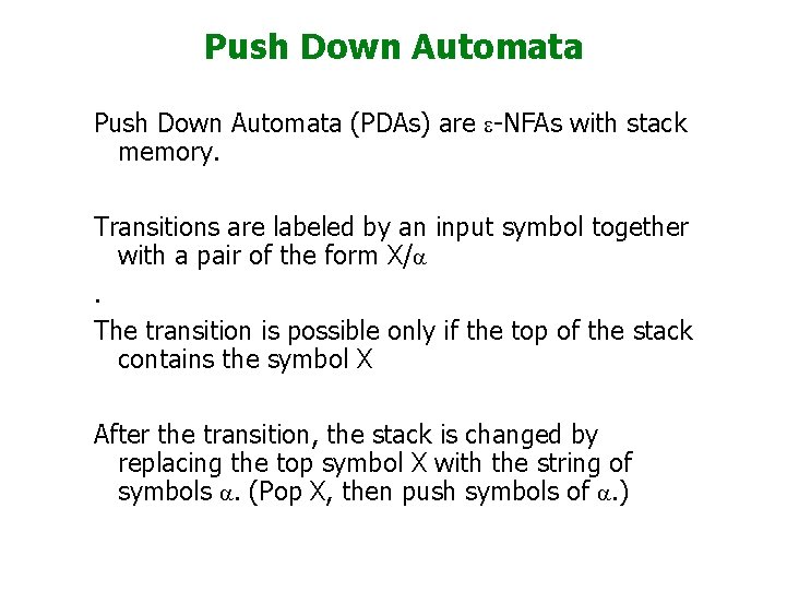 Push Down Automata (PDAs) are e-NFAs with stack memory. Transitions are labeled by an