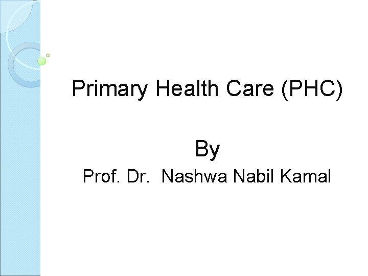 Primary Health Care (PHC) By Prof. Dr. Nashwa Nabil Kamal 