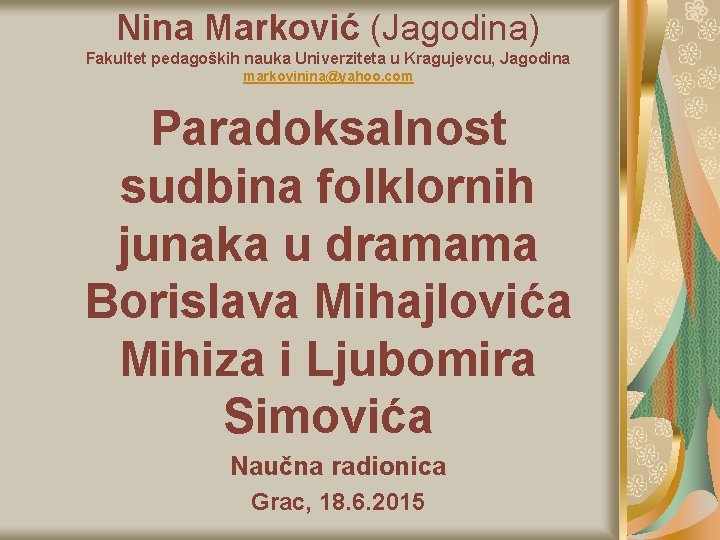 Nina Marković (Jagodina) Fakultet pedagoških nauka Univerziteta u Kragujevcu, Jagodina markovinina@yahoo. com Paradoksalnost sudbina