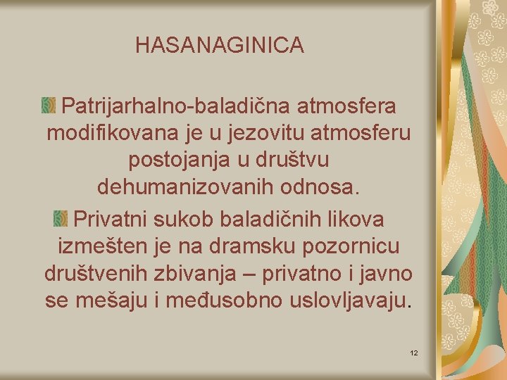 HASANAGINICA Patrijarhalno-baladična atmosfera modifikovana je u jezovitu atmosferu postojanja u društvu dehumanizovanih odnosa. Privatni