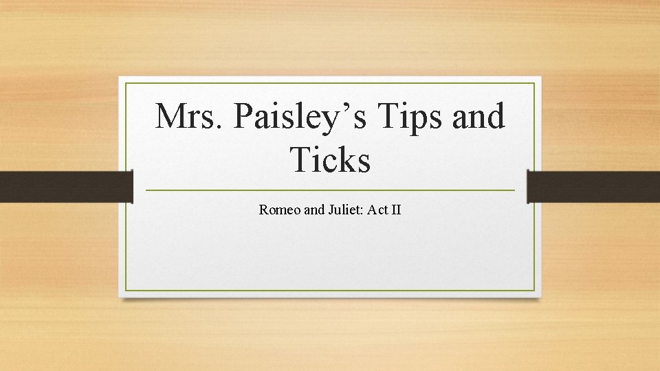 Mrs. Paisley’s Tips and Ticks Romeo and Juliet: Act II 