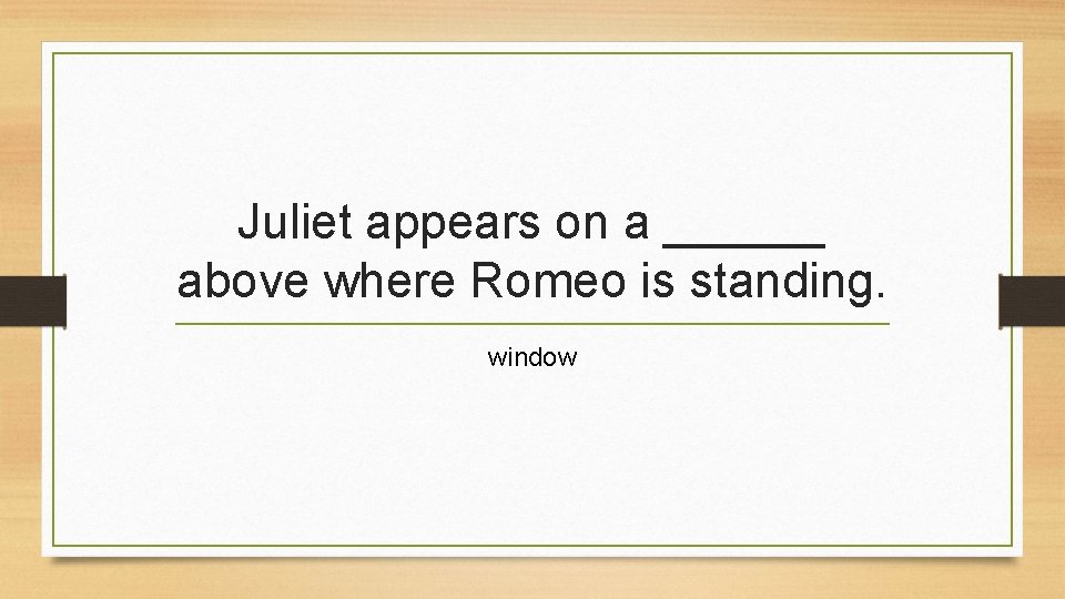 Juliet appears on a ______ above where Romeo is standing. window 