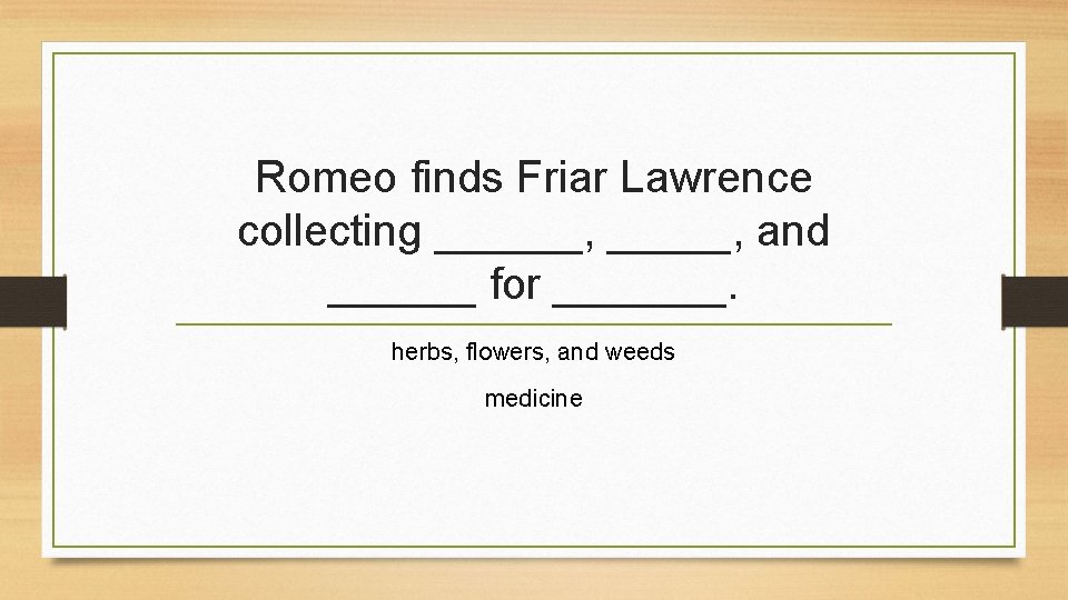 Romeo finds Friar Lawrence collecting ______, and ______ for _______. herbs, flowers, and weeds