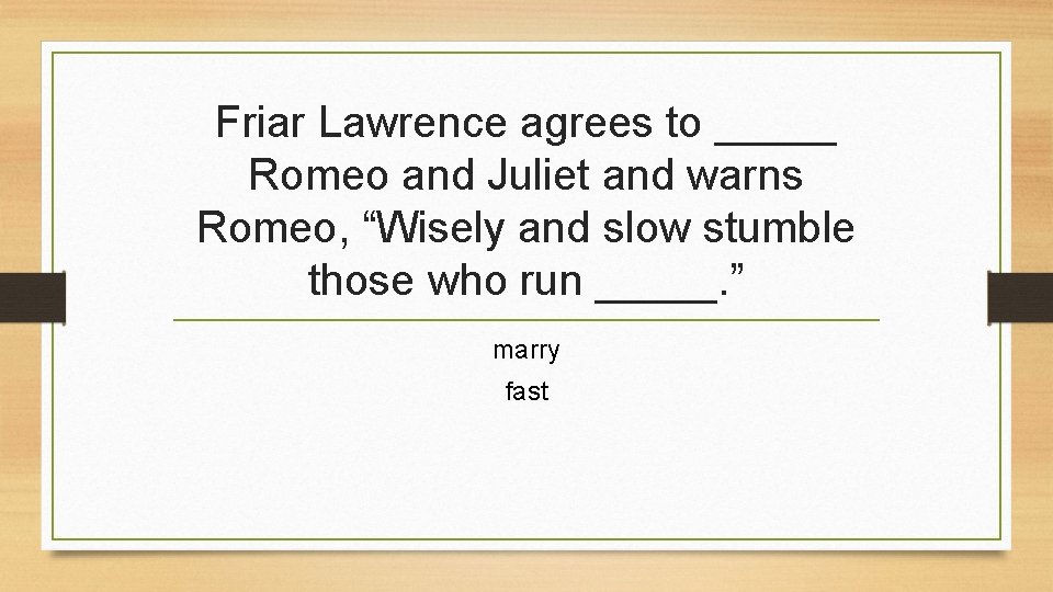 Friar Lawrence agrees to _____ Romeo and Juliet and warns Romeo, “Wisely and slow