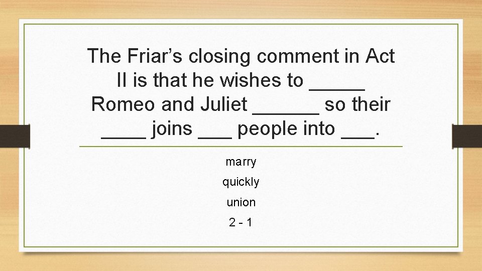 The Friar’s closing comment in Act II is that he wishes to _____ Romeo