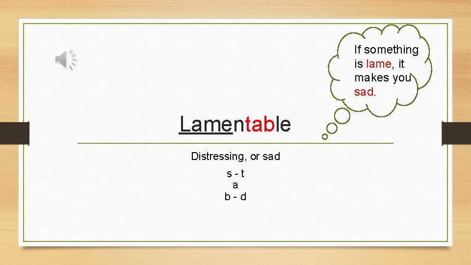 If something is lame, it makes you sad. Lamentable Distressing, or sad s-t a