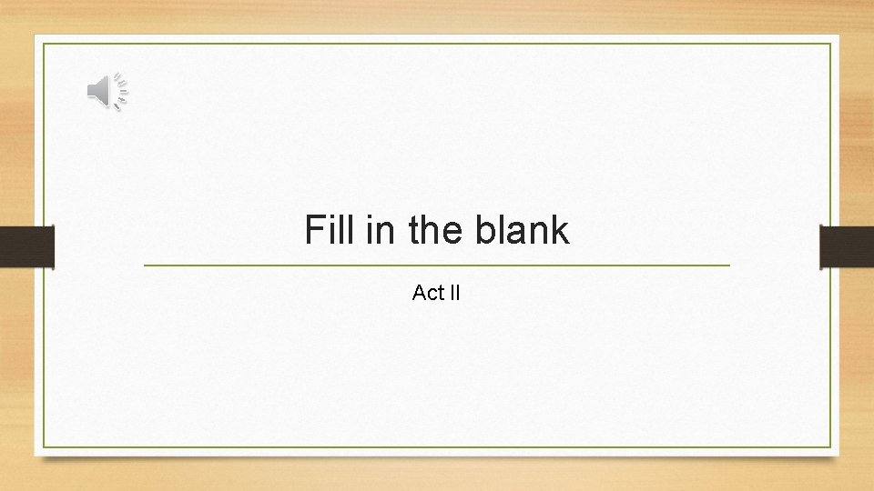 Fill in the blank Act II 