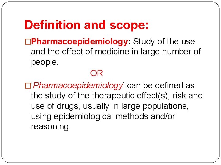 Definition and scope: �Pharmacoepidemiology: Study of the use and the effect of medicine in