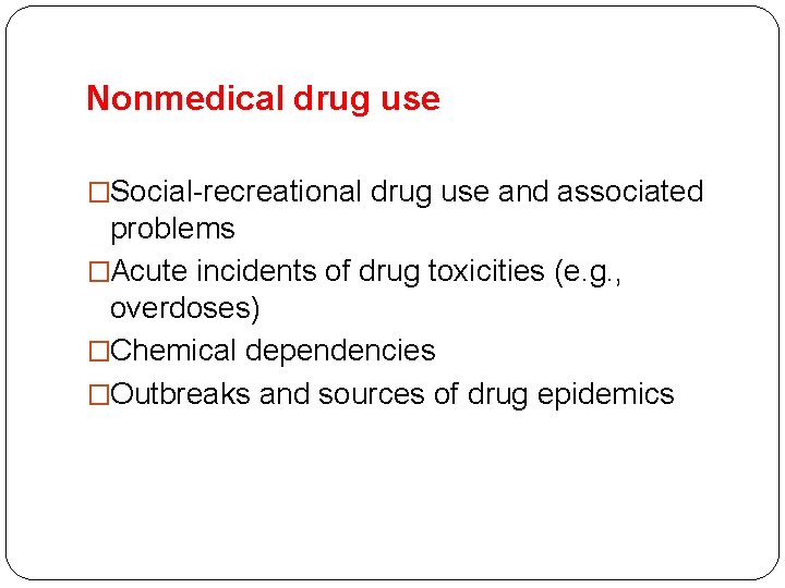 Nonmedical drug use �Social-recreational drug use and associated problems �Acute incidents of drug toxicities