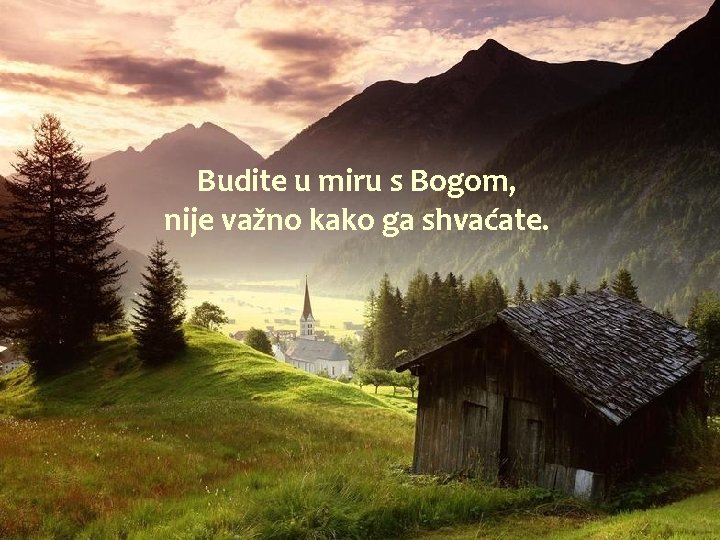 Budite u miru s Bogom, nije važno kako ga shvaćate. 