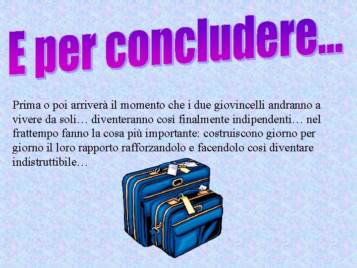 Prima o poi arriverà il momento che i due giovincelli andranno a vivere da