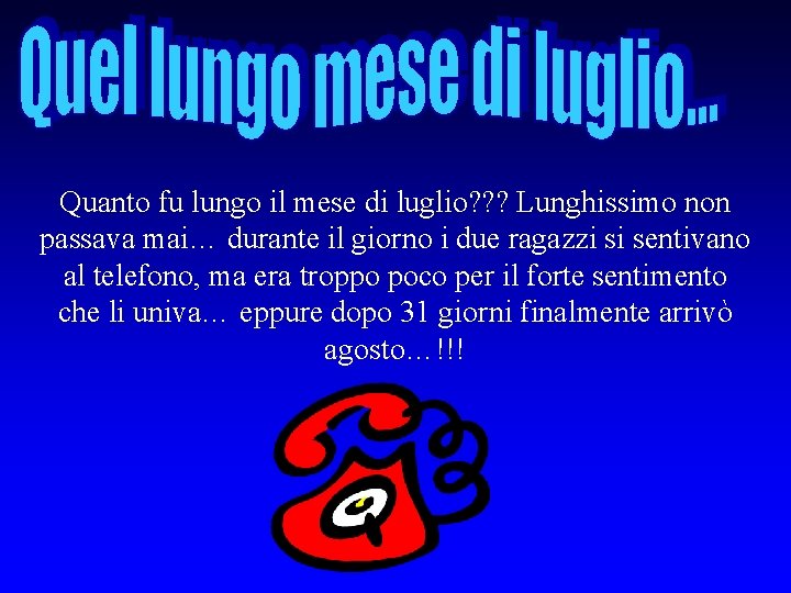 Quanto fu lungo il mese di luglio? ? ? Lunghissimo non passava mai… durante