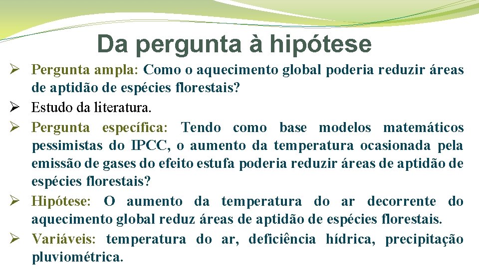 Da pergunta à hipótese Ø Pergunta ampla: Como o aquecimento global poderia reduzir áreas