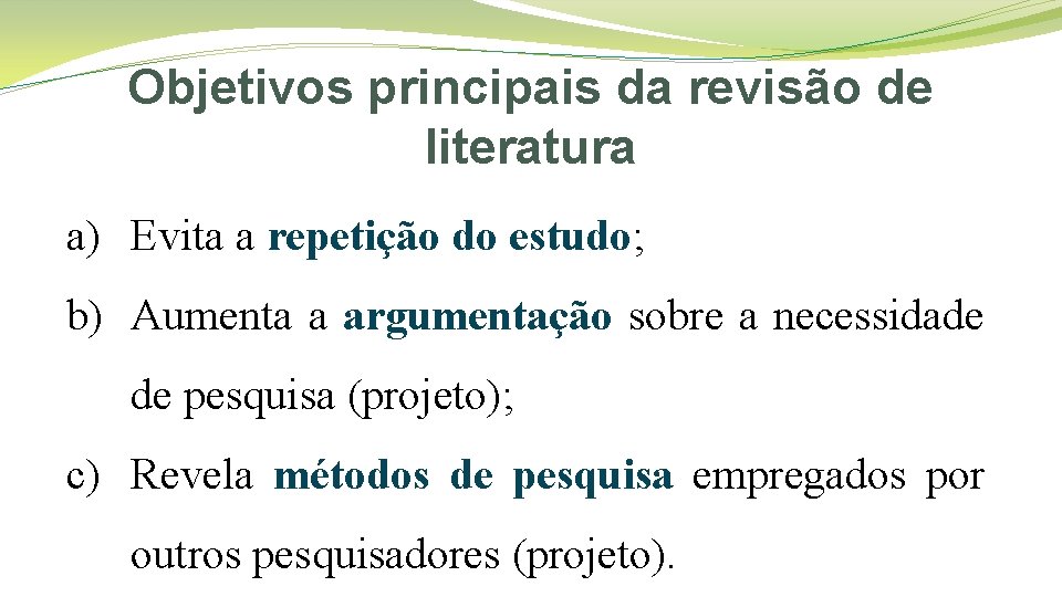 Objetivos principais da revisão de literatura a) Evita a repetição do estudo; b) Aumenta