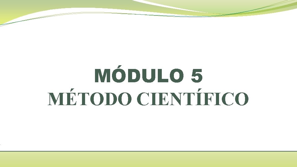 MÓDULO 5 MÉTODO CIENTÍFICO 