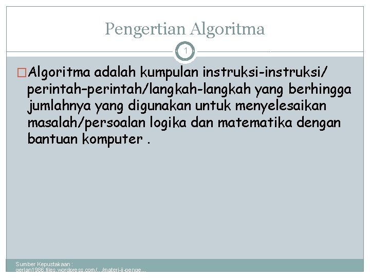 Pengertian Algoritma 1 �Algoritma adalah kumpulan instruksi-instruksi/ perintah–perintah/langkah-langkah yang berhingga jumlahnya yang digunakan untuk Pengertian Algoritma 1 �Algoritma adalah kumpulan instruksi-instruksi/ perintah–perintah/langkah-langkah yang berhingga jumlahnya yang digunakan untuk