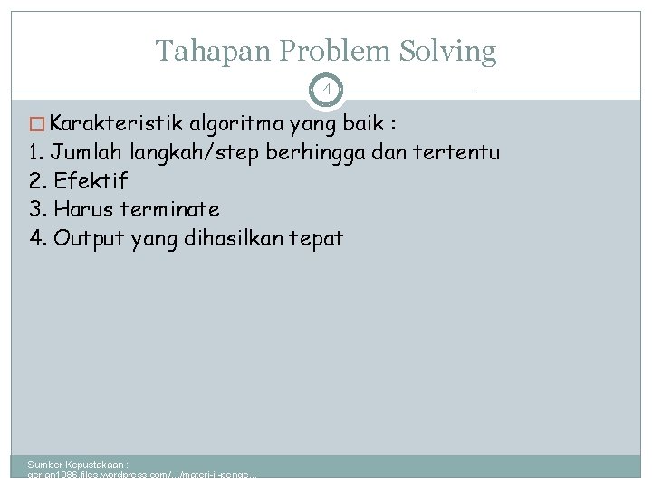 Tahapan Problem Solving 4 � Karakteristik algoritma yang baik : 1. Jumlah langkah/step berhingga Tahapan Problem Solving 4 � Karakteristik algoritma yang baik : 1. Jumlah langkah/step berhingga