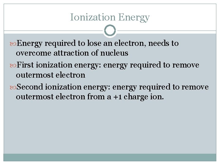 Ionization Energy required to lose an electron, needs to overcome attraction of nucleus First