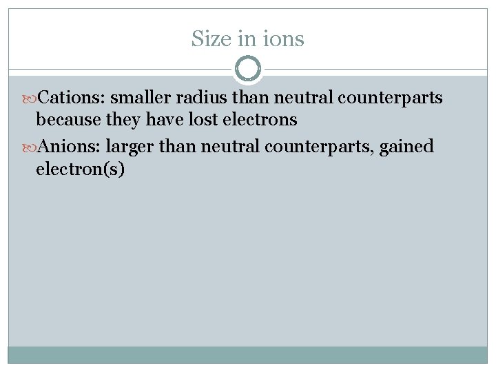 Size in ions Cations: smaller radius than neutral counterparts because they have lost electrons