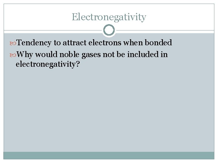 Electronegativity Tendency to attract electrons when bonded Why would noble gases not be included