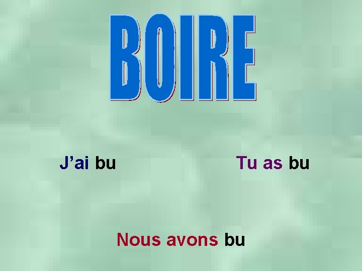 J’ai bu Tu as bu Nous avons bu 