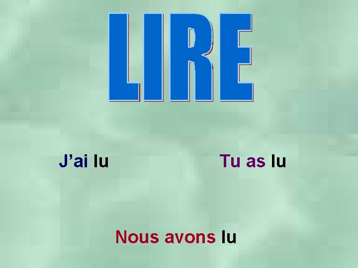 J’ai lu Tu as lu Nous avons lu 