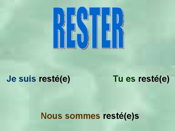 Je suis resté(e) Tu es resté(e) Nous sommes resté(e)s 