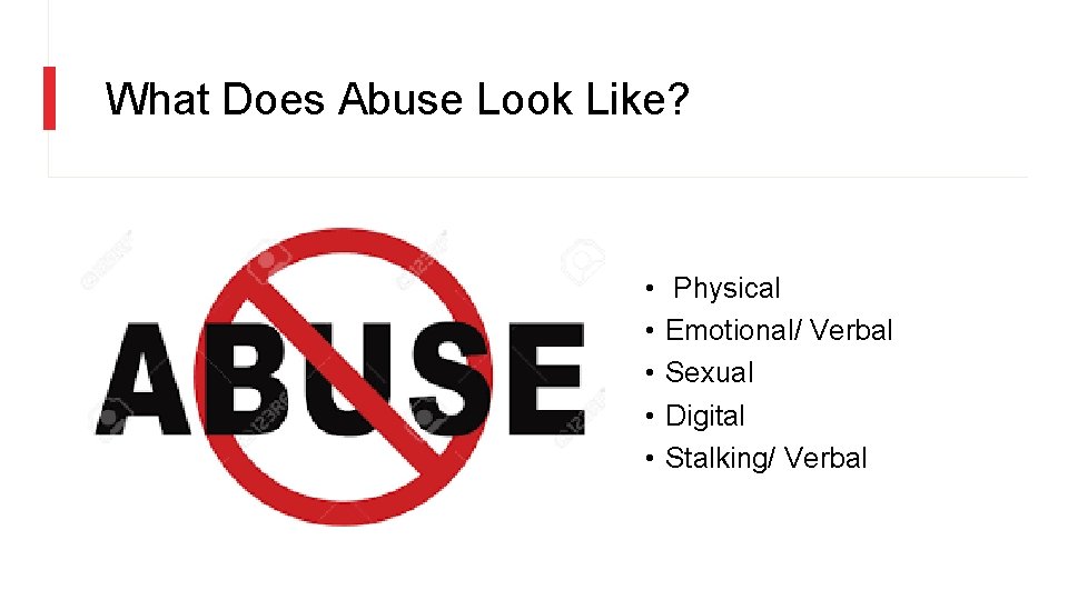 What Does Abuse Look Like? • • • Physical Emotional/ Verbal Sexual Digital Stalking/