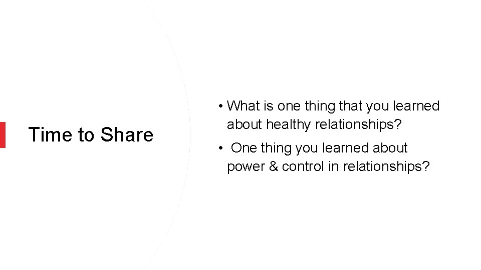 Time to Share • What is one thing that you learned about healthy relationships?