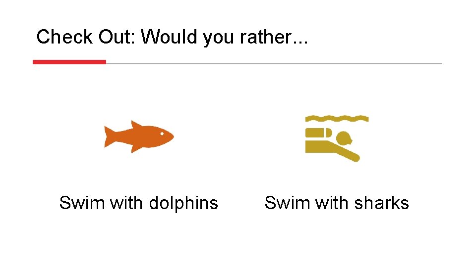 Check Out: Would you rather. . . Swim with dolphins Swim with sharks 