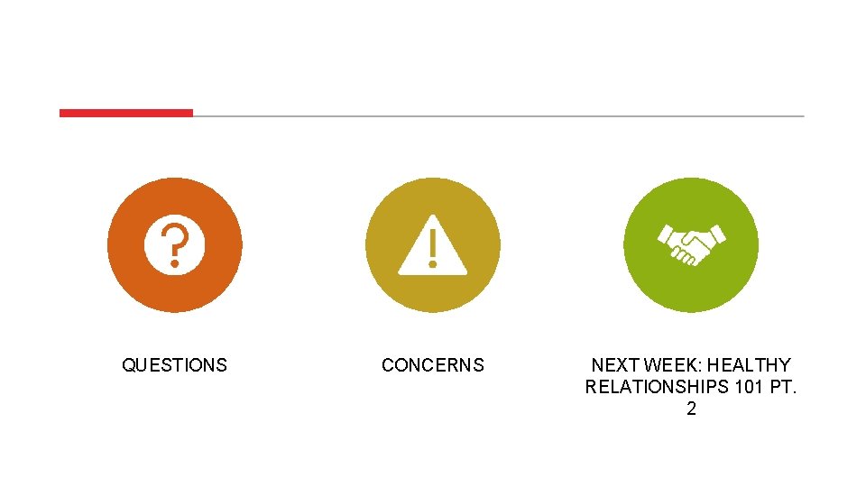QUESTIONS CONCERNS NEXT WEEK: HEALTHY RELATIONSHIPS 101 PT. 2 