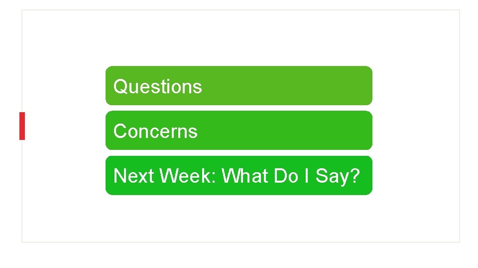 Questions Concerns Next Week: What Do I Say? 