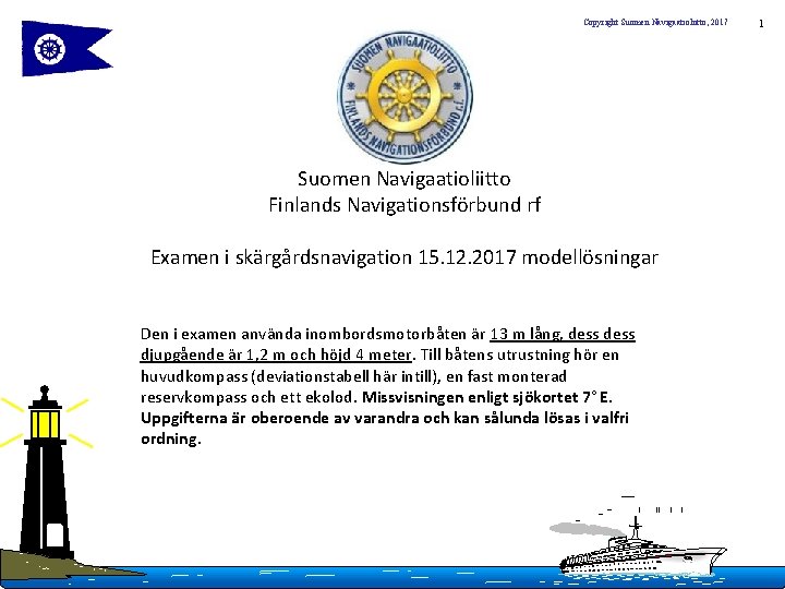 Copyright Suomen Navigaatioliitto, 2017 Suomen Navigaatioliitto Finlands Navigationsförbund rf Examen i skärgårdsnavigation 15. 12.