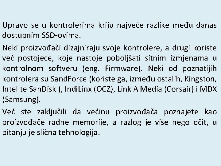 Upravo se u kontrolerima kriju najveće razlike među danas dostupnim SSD-ovima. Neki proizvođači dizajniraju