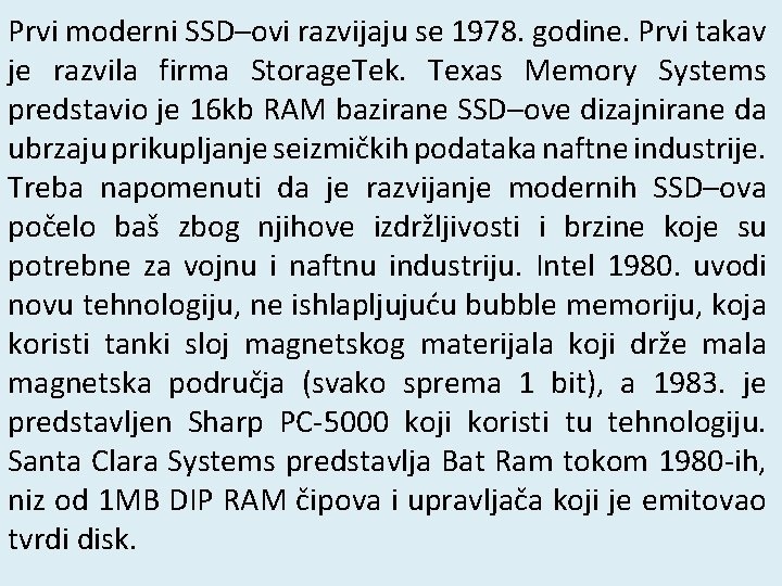 Prvi moderni SSD–ovi razvijaju se 1978. godine. Prvi takav je razvila firma Storage. Tek.