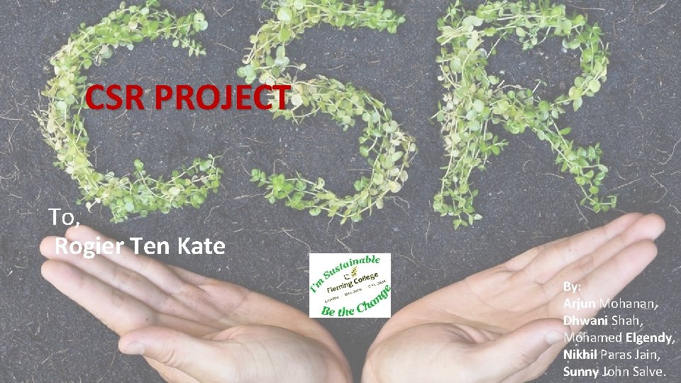 CSR PROJECT To, Rogier Ten Kate By: Arjun Mohanan, Dhwani Shah, Mohamed Elgendy, Nikhil