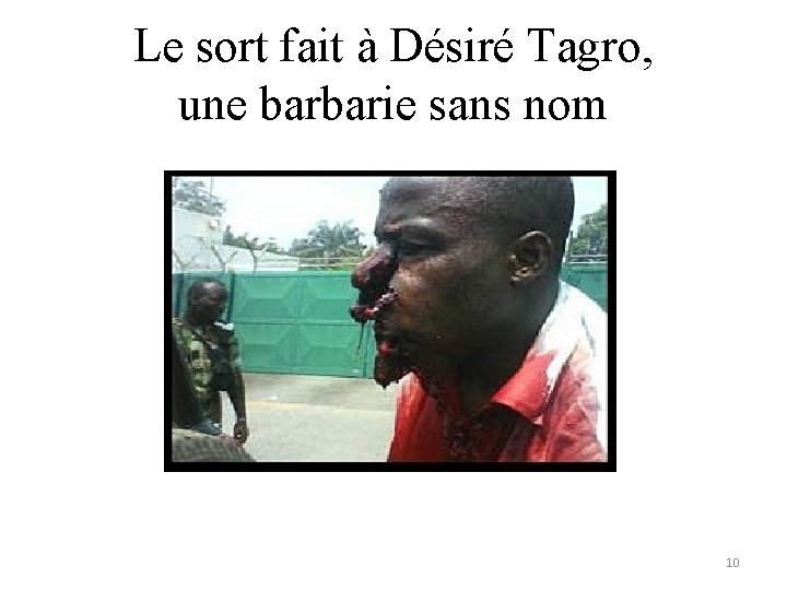 Le sort fait à Désiré Tagro, une barbarie sans nom 10 Le sort fait à Désiré Tagro, une barbarie sans nom 10