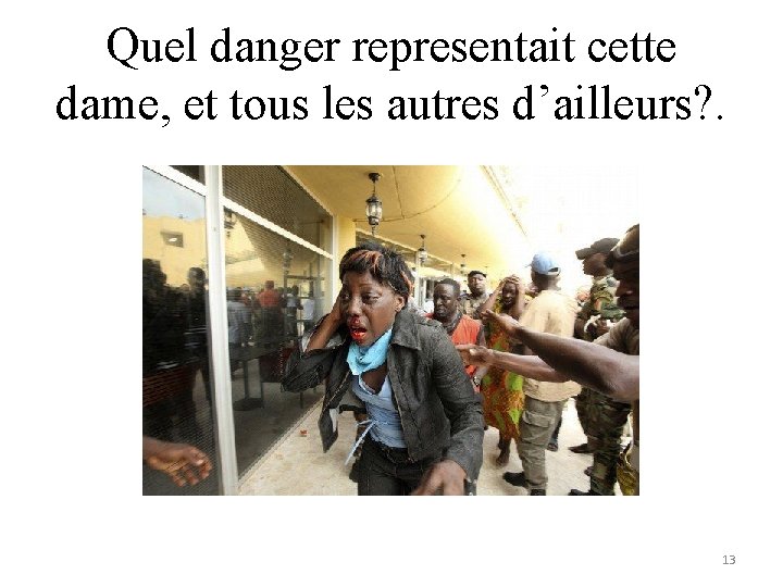 Quel danger representait cette dame, et tous les autres d’ailleurs? . 13 